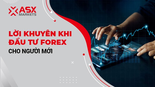 Lời Khuyên Khi Đầu Tư Forex Cho Người Mới