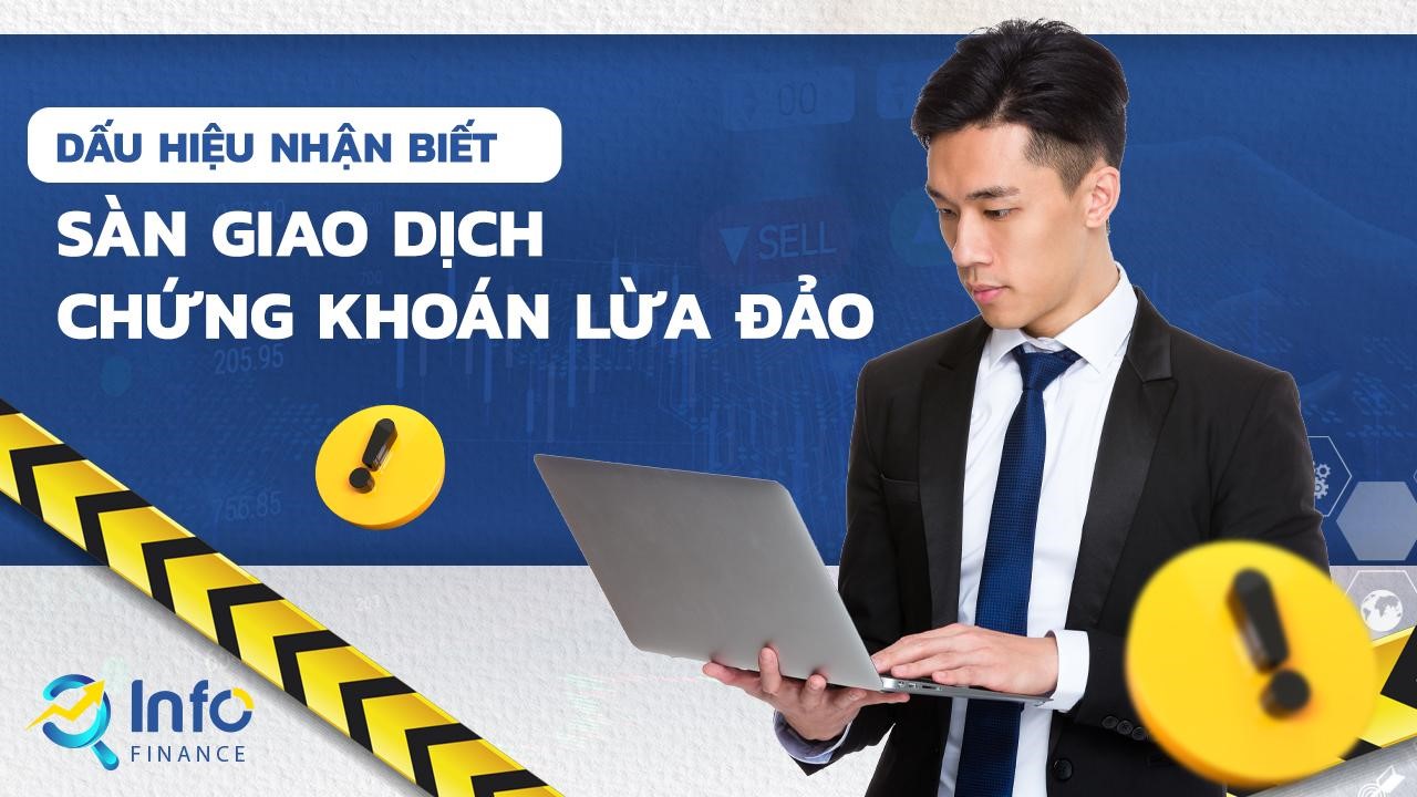 Info Finance cảnh báo: Dấu hiệu nhận biết sàn giao dịch chứng khoán lừa đảo